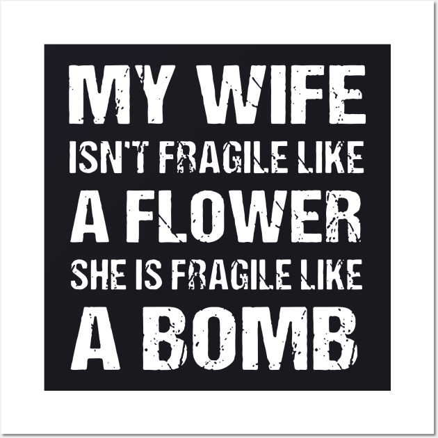 My Wife Isnt Fragile Like A Flower She Is Fragile Like A Bomb Wife Wall Art by dieukieu81